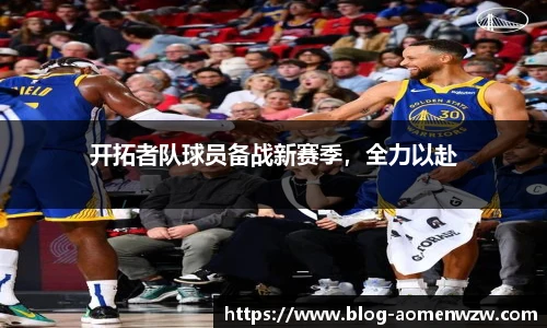 开拓者队球员备战新赛季，全力以赴